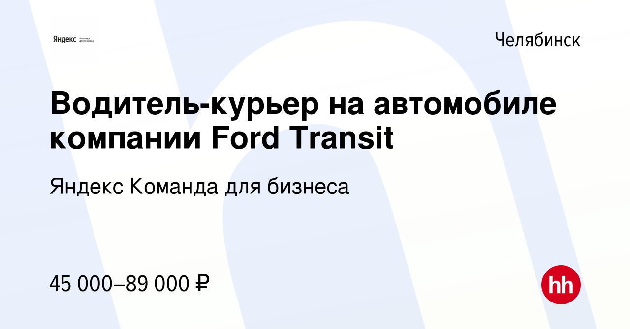 Вакансия Водитель-курьер на автомобиле компании Ford Transit в Челябинске,  работа в компании Яндекс Команда для бизнеса (вакансия в архиве c 3 ноября  2023)