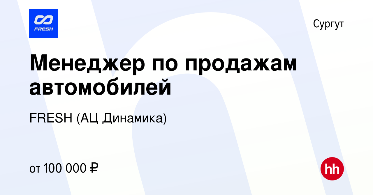 Вакансия Менеджер по продажам автомобилей в Сургуте, работа в компании  FRESH (АЦ Динамика) (вакансия в архиве c 3 ноября 2023)