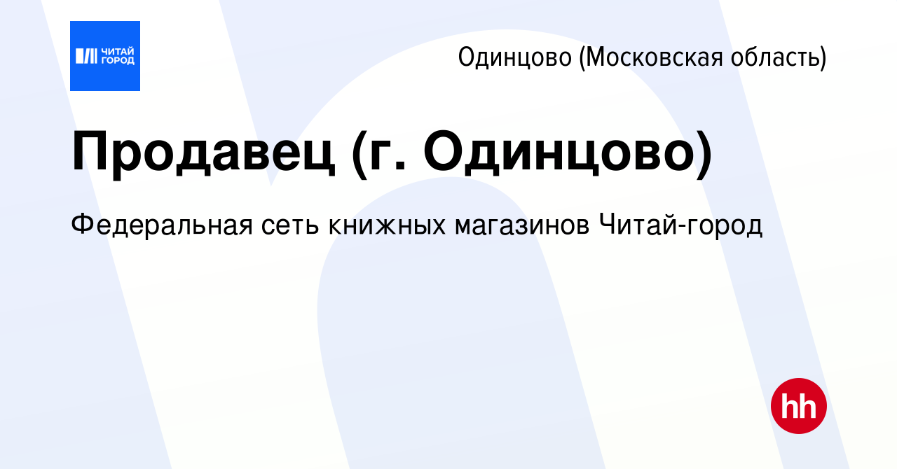 Вакансия Продавец (г. Одинцово) в Одинцово, работа в компании Федеральная  сеть книжных магазинов Читай-город (вакансия в архиве c 19 октября 2023)