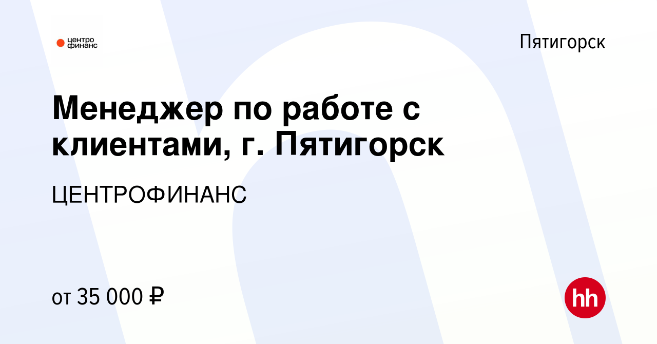 Вакансия Менеджер по работе с клиентами, г. Пятигорск в Пятигорске, работа  в компании ЦЕНТРОФИНАНС (вакансия в архиве c 8 апреля 2024)