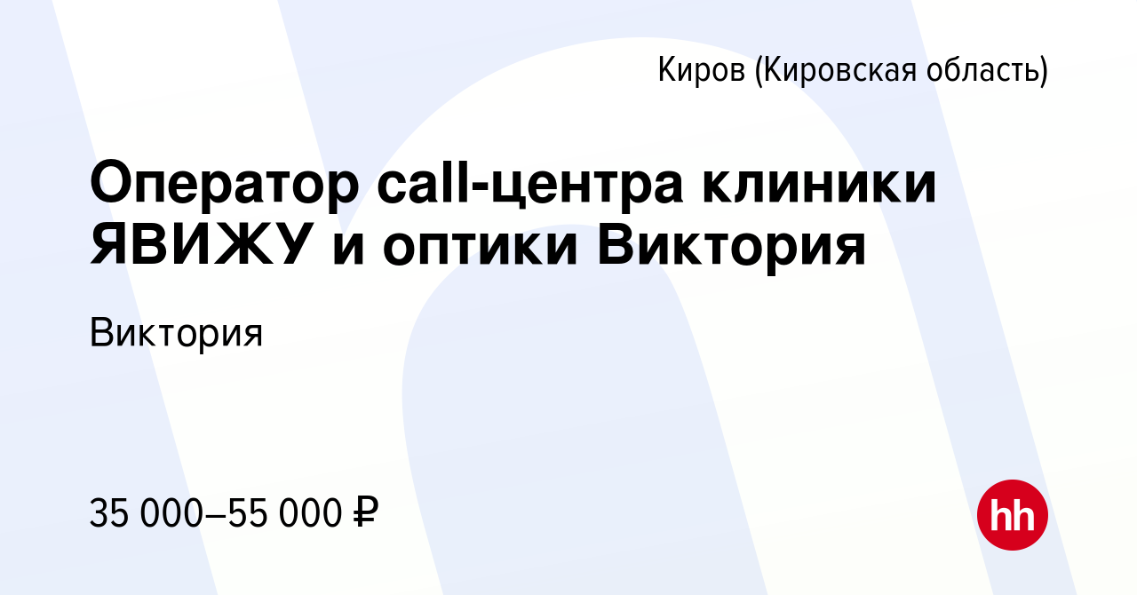 Вакансия Оператор call-центра клиники ЯВИЖУ и оптики Виктория в Кирове  (Кировская область), работа в компании Виктория (вакансия в архиве c 3  ноября 2023)