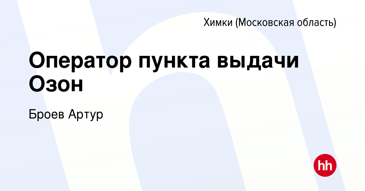 Вакансия Оператор пункта выдачи Озон в Химках, работа в компании Броев  Артур (вакансия в архиве c 3 ноября 2023)