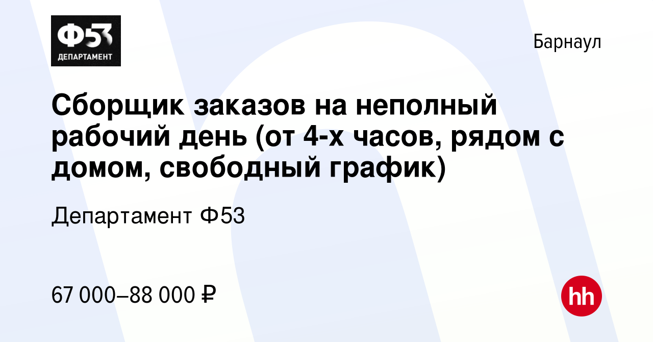 Вакансия Сборщик заказов на неполный рабочий день (от 4-х часов, рядом с  домом, свободный график) в Барнауле, работа в компании Департамент Ф53  (вакансия в архиве c 3 ноября 2023)