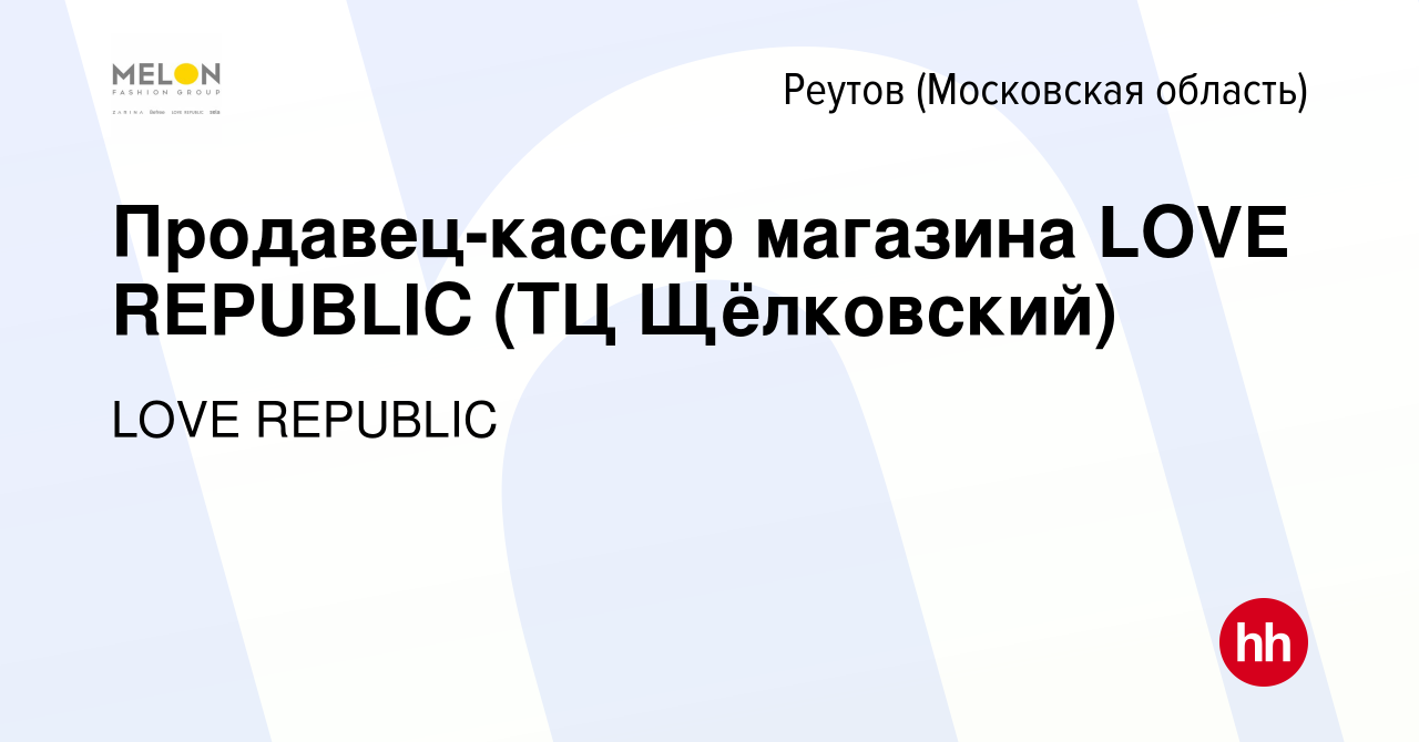 Вакансия Продавец-кассир магазина LOVE REPUBLIC (ТЦ Щёлковский) в Реутове,  работа в компании LOVE REPUBLIC (вакансия в архиве c 9 ноября 2023)