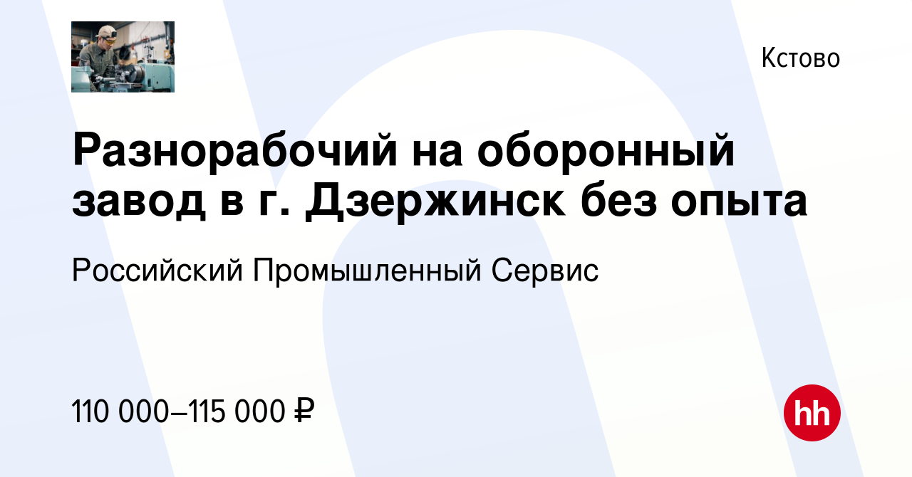 Вакансия Разнорабочий на оборонный завод в г. Дзержинск без опыта в Кстово,  работа в компании Российский Промышленный Сервис (вакансия в архиве c 15  декабря 2023)