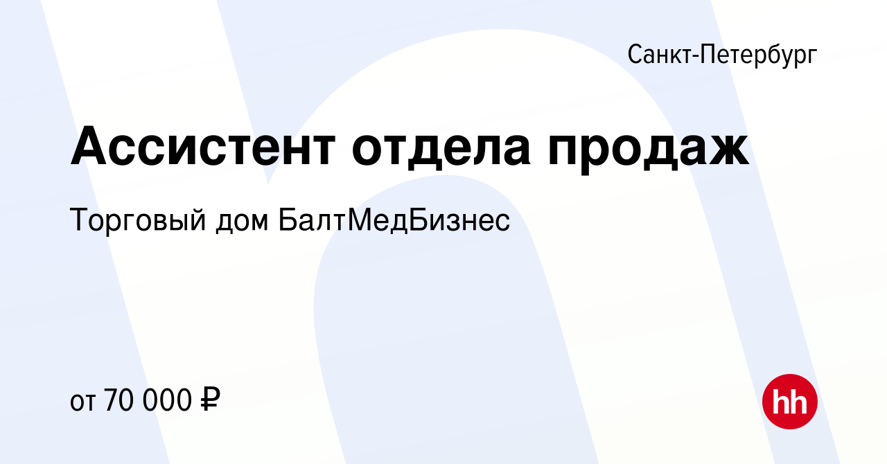 Вакансия Ассистент отдела продаж в Санкт-Петербурге, работа в компании  Торговый дом БалтМедБизнес