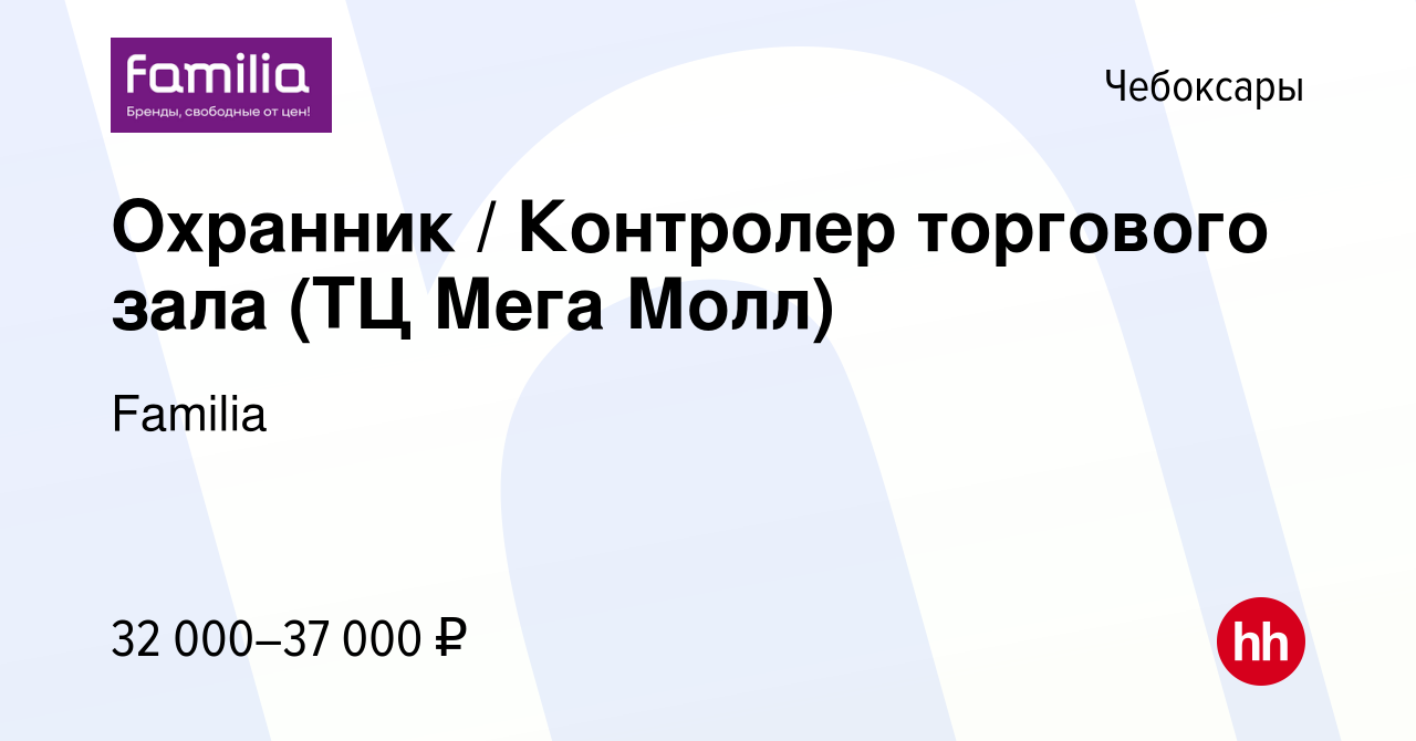 Вакансия Охранник / Контролер торгового зала (ТЦ Мега Молл) в Чебоксарах,  работа в компании Familia (вакансия в архиве c 22 ноября 2023)