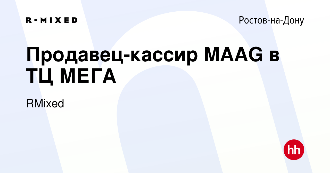 Вакансия Продавец-кассир MAAG в ТЦ МЕГА в Ростове-на-Дону, работа в  компании RMixed (вакансия в архиве c 17 февраля 2024)