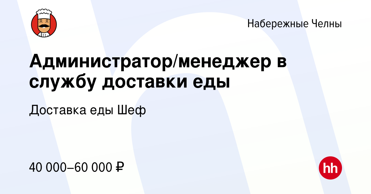 Вакансия Администратор/менеджер в службу доставки еды в Набережных Челнах,  работа в компании Доставка еды Шеф (вакансия в архиве c 3 ноября 2023)