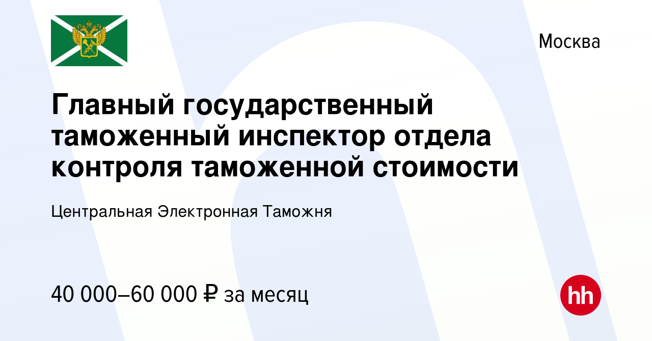 Вакансия Главный государственный таможенный инспектор отдела контроля  таможенной стоимости в Москве, работа в компании Центральная Электронная  Таможня (вакансия в архиве c 3 ноября 2023)