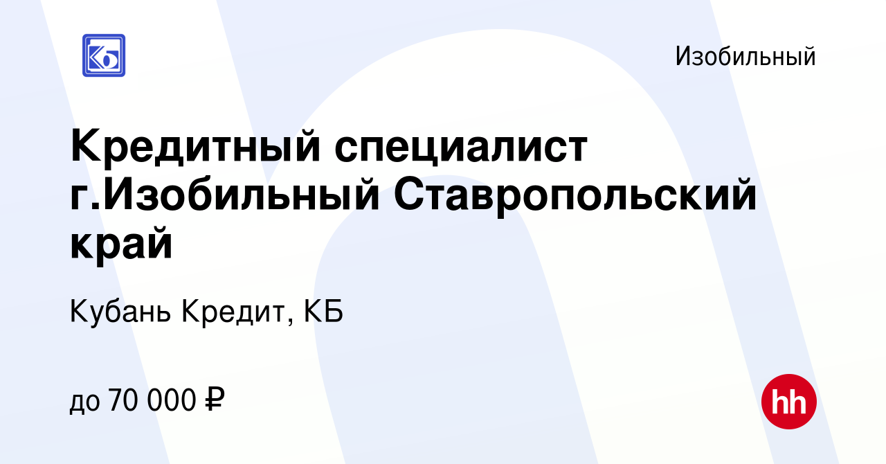 Вакансия Кредитный специалист г.Изобильный Ставропольский край в  Изобильном, работа в компании Кубань Кредит, КБ (вакансия в архиве c 26  ноября 2023)