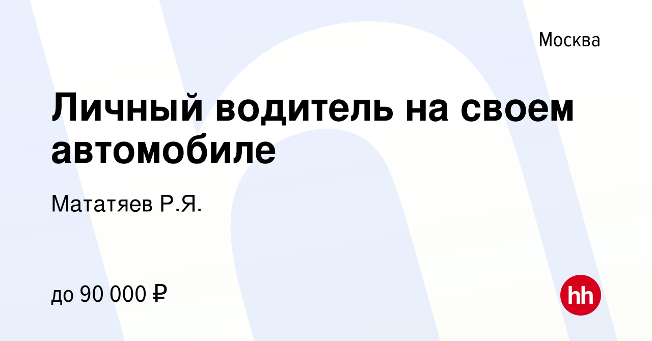 Вакансия Личный водитель на своем автомобиле в Москве, работа в компании  Мататяев Р.Я. (вакансия в архиве c 3 ноября 2023)