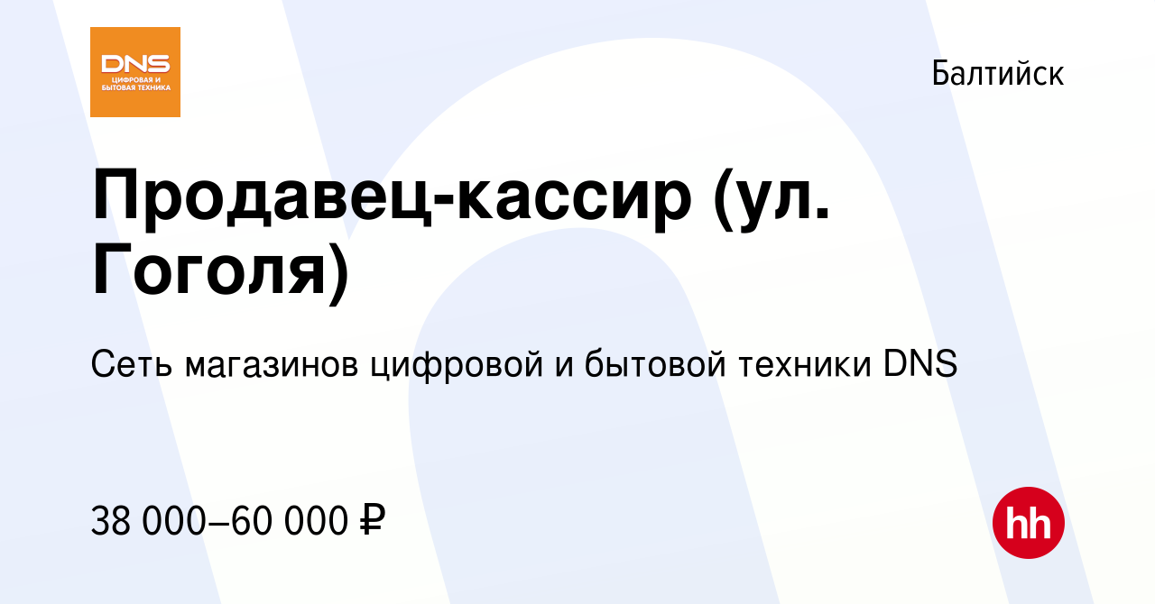 Вакансия Продавец-кассир (ул. Гоголя) в Балтийске, работа в компании Сеть  магазинов цифровой и бытовой техники DNS (вакансия в архиве c 8 ноября 2023)