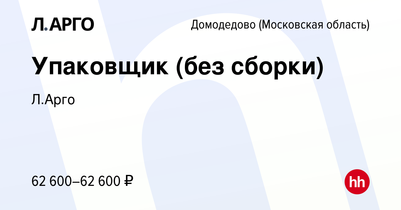 Вакансия Упаковщик (без сборки) в Домодедово, работа в компании Л.Арго  (вакансия в архиве c 3 декабря 2023)