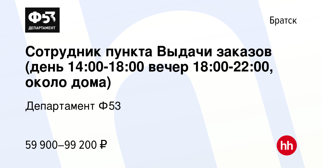 Вакансия Сотрудник пункта Выдачи заказов (день 14:00-18:00 вечер  18:00-22:00, около дома) в Братске, работа в компании Департамент Ф53  (вакансия в архиве c 3 ноября 2023)