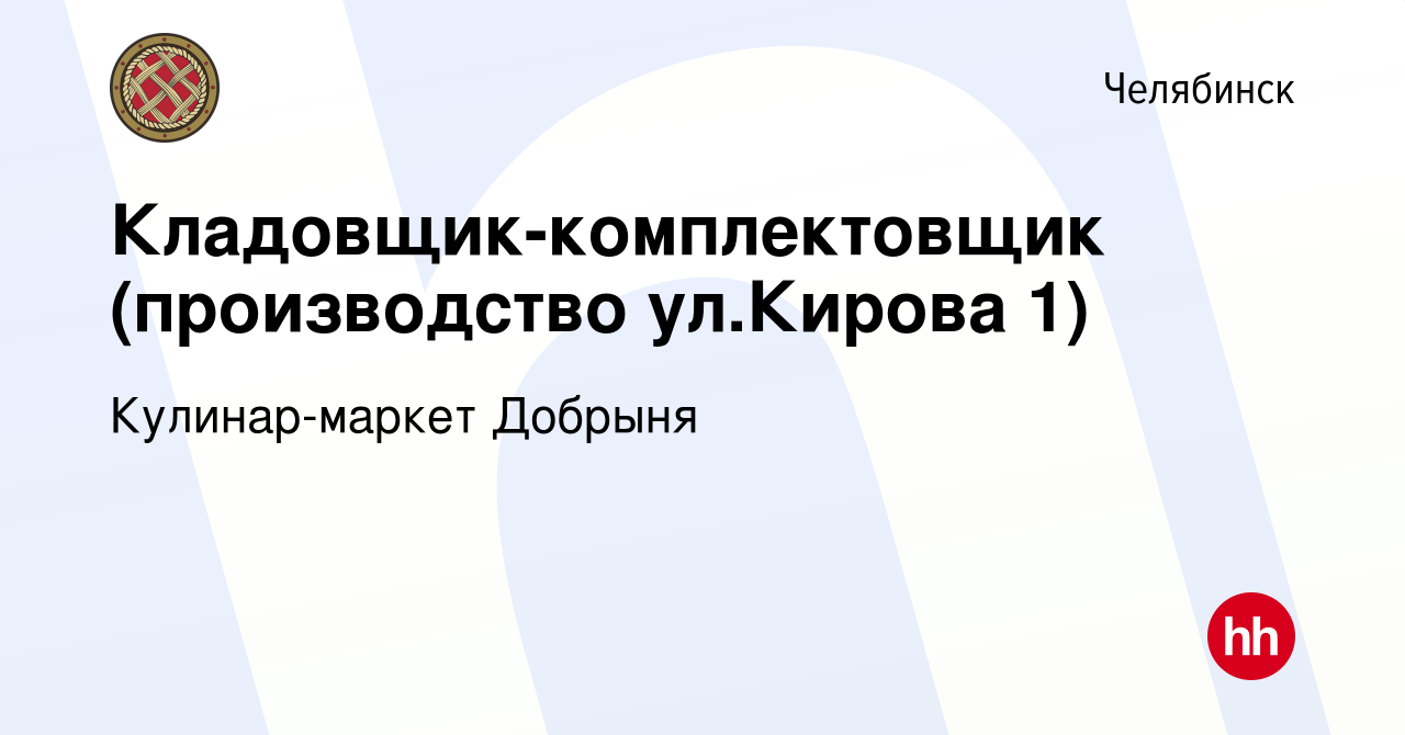 Вакансия Кладовщик-комплектовщик (производство ул.Кирова 1) в Челябинске,  работа в компании Кулинар-маркет Добрыня (вакансия в архиве c 8 февраля  2024)