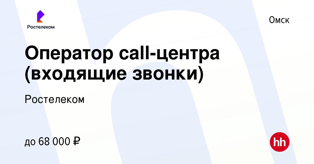 Вакансия Оператор call-центра (входящие звонки) в Омске, работа в компании  Ростелеком