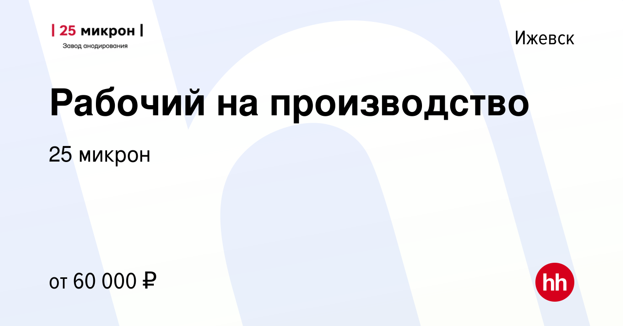 Вакансия Рабочий на производство в Ижевске, работа в компании 25 микрон  (вакансия в архиве c 16 апреля 2024)