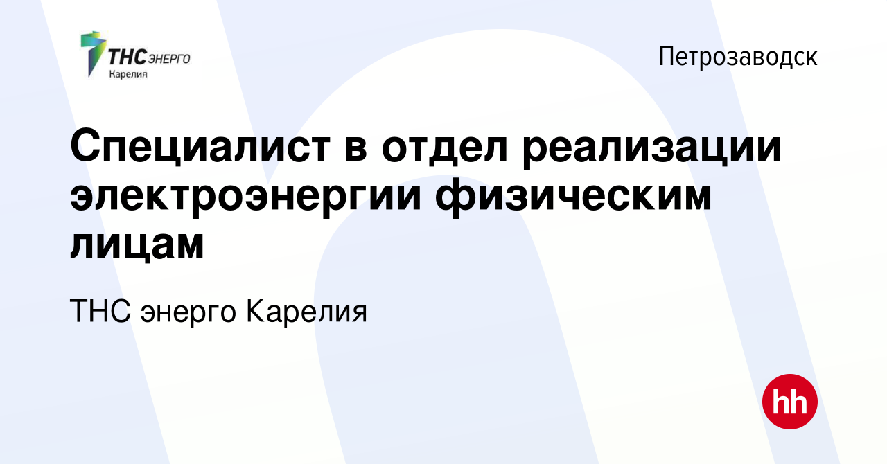 Вакансия Специалист в отдел реализации электроэнергии физическим лицам в  Петрозаводске, работа в компании ТНС энерго Карелия (вакансия в архиве c 3  ноября 2023)