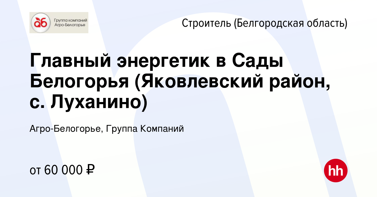 Вакансия Главный энергетик в Сады Белогорья (Яковлевский район, с.  Луханино) в Строителе (Белгородская область), работа в компании Агро- Белогорье, Группа Компаний (вакансия в архиве c 3 декабря 2023)