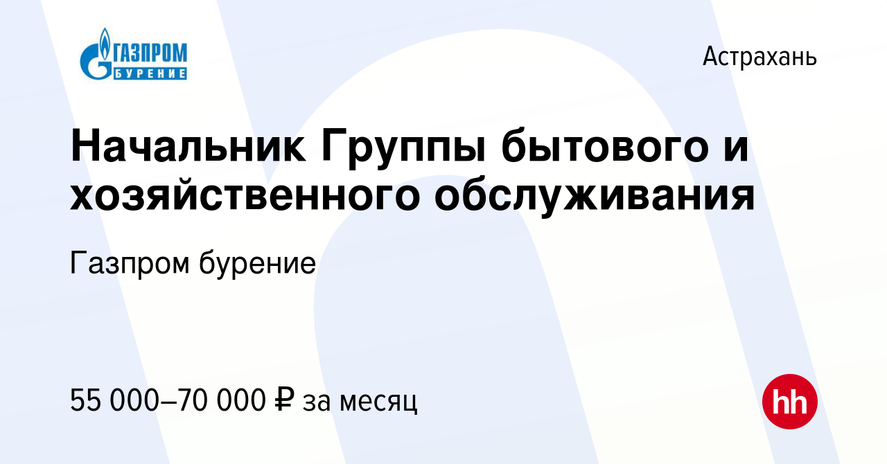 Вакансия Начальник Группы бытового и хозяйственного обслуживания в Астрахани,  работа в компании Газпром бурение (вакансия в архиве c 9 ноября 2023)