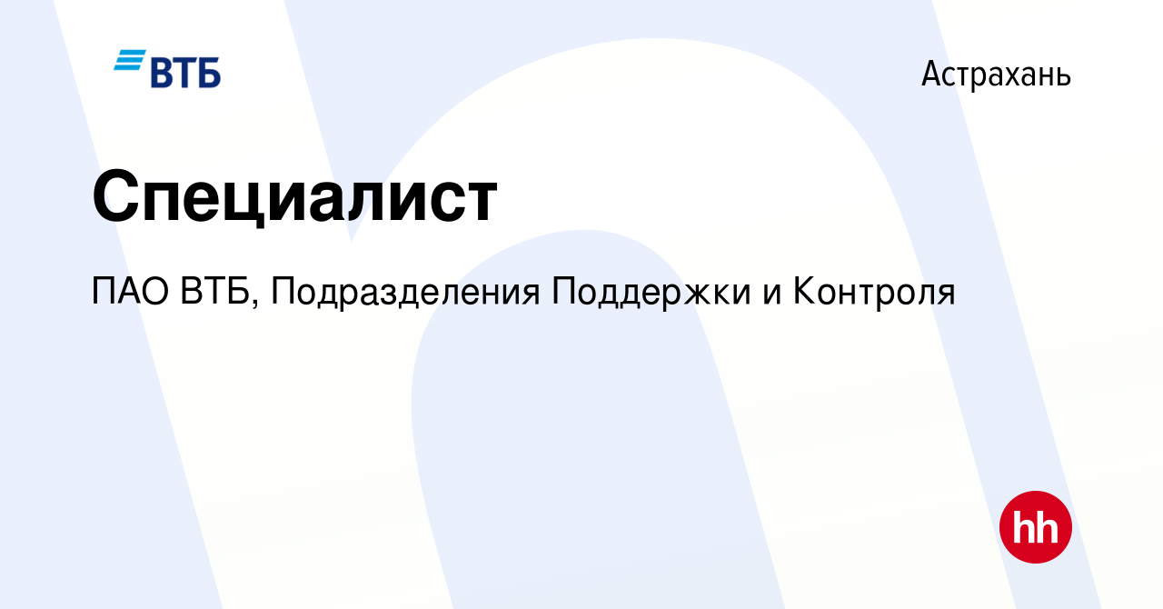 Вакансия Специалист в Астрахани, работа в компании ПАО ВТБ, Подразделения  Поддержки и Контроля (вакансия в архиве c 4 ноября 2023)