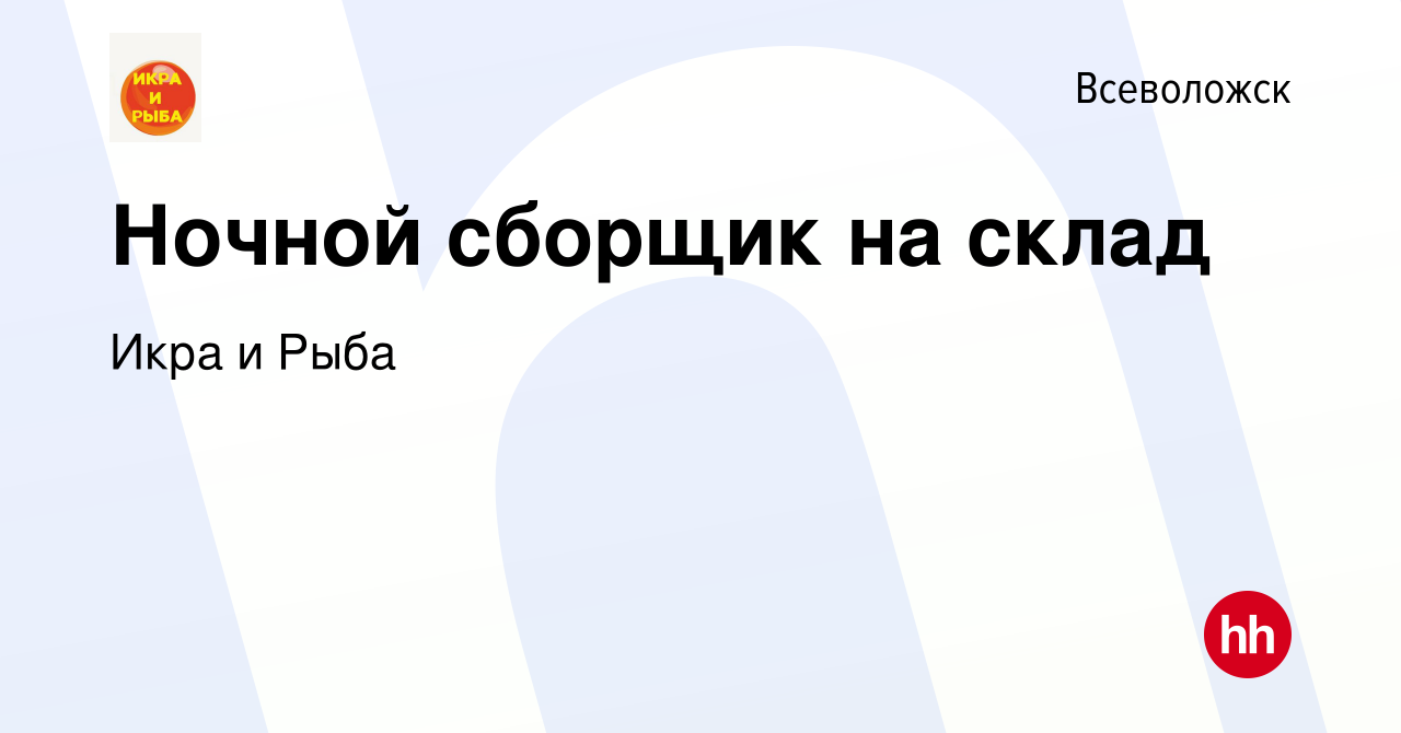 Вакансия Ночной сборщик на склад во Всеволожске, работа в компании Икра и  Рыба (вакансия в архиве c 4 ноября 2023)