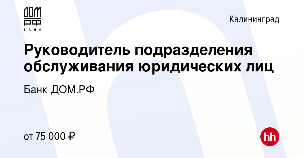 Вакансия Руководитель подразделения обслуживания юридических лиц в  Калининграде, работа в компании Банк ДОМ.РФ (вакансия в архиве c 16 ноября  2023)