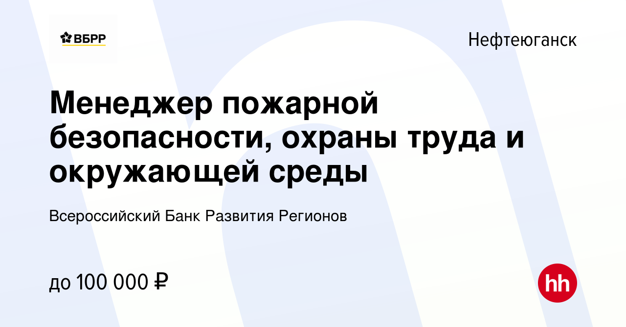 Вакансия Менеджер пожарной безопасности, охраны труда и окружающей среды в  Нефтеюганске, работа в компании Всероссийский Банк Развития Регионов  (вакансия в архиве c 4 ноября 2023)