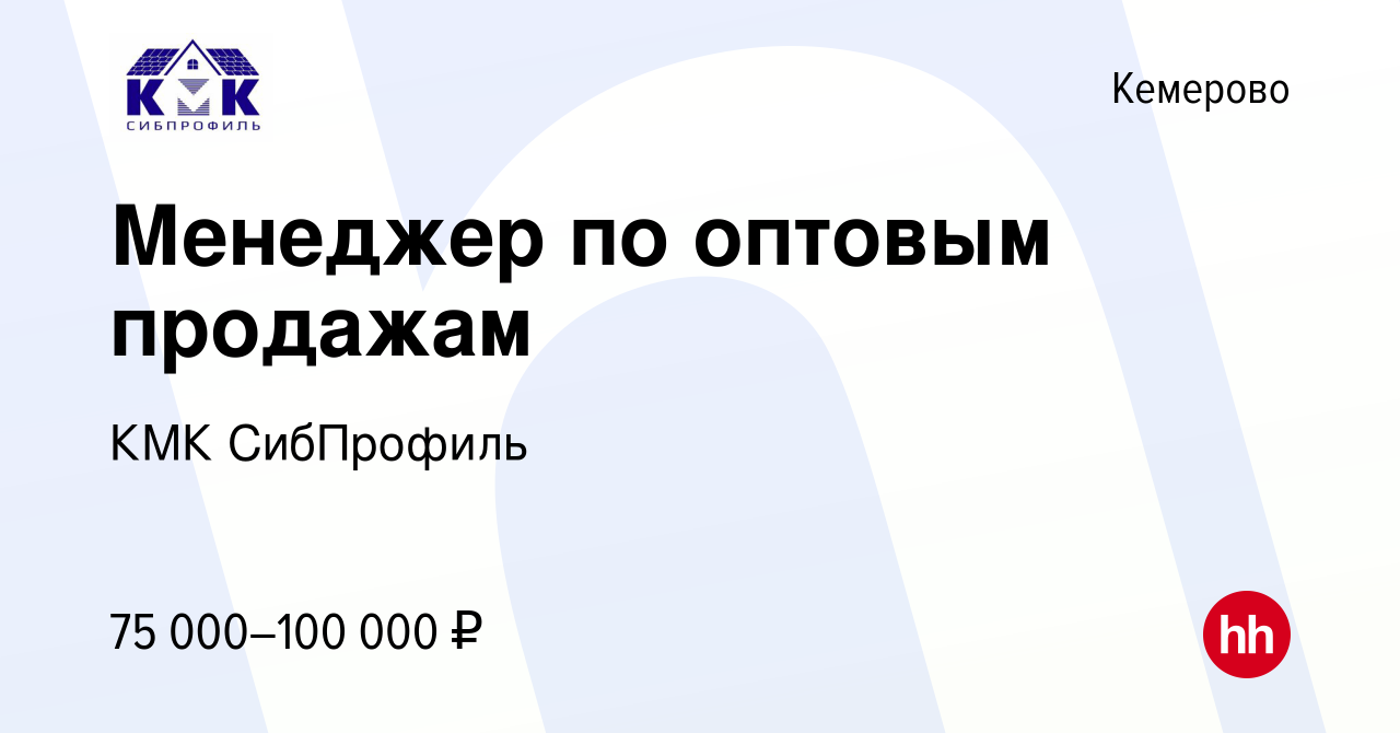 Вакансия Менеджер по оптовым продажам в Кемерове, работа в компании КМК  СибПрофиль (вакансия в архиве c 4 ноября 2023)