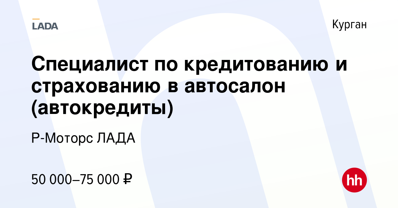 Вакансия Специалист по кредитованию и страхованию в автосалон (автокредиты)  в Кургане, работа в компании Р-Моторс ЛАДА (вакансия в архиве c 4 ноября  2023)