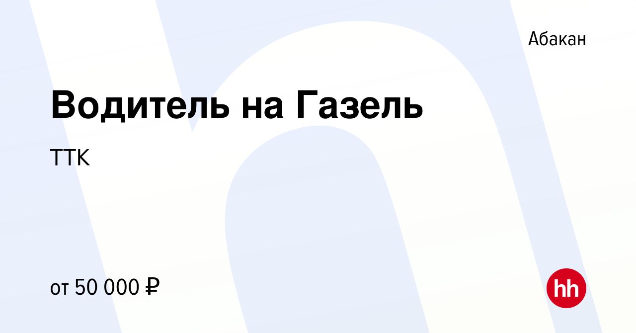 Вакансия Водитель на Газель в Абакане, работа в компании ТТК (вакансия в  архиве c 4 ноября 2023)