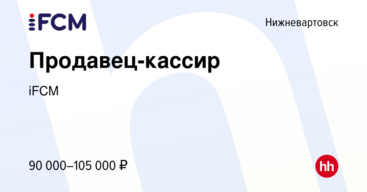 Вакансия Продавец-кассир в Нижневартовске, работа в компании iFCM Group  (вакансия в архиве c 16 октября 2023)