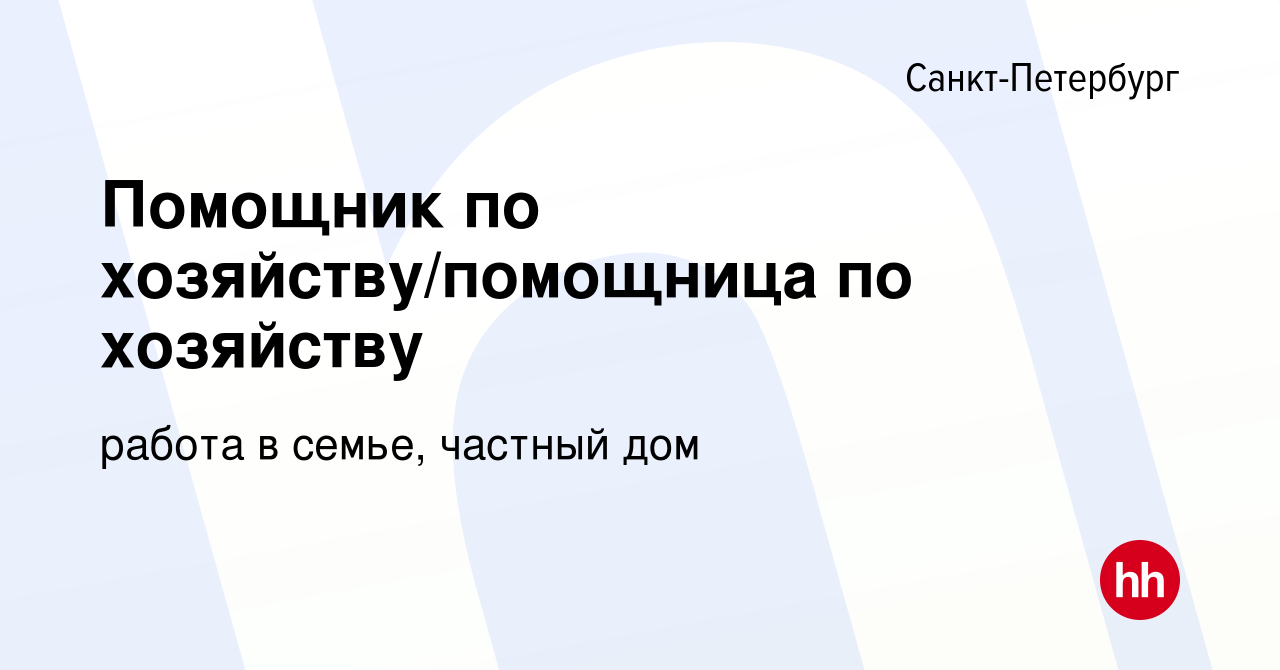 Вакансия Помощник по хозяйству/помощница по хозяйству в Санкт-Петербурге,  работа в компании работа в семье, частный дом (вакансия в архиве c 4 ноября  2023)