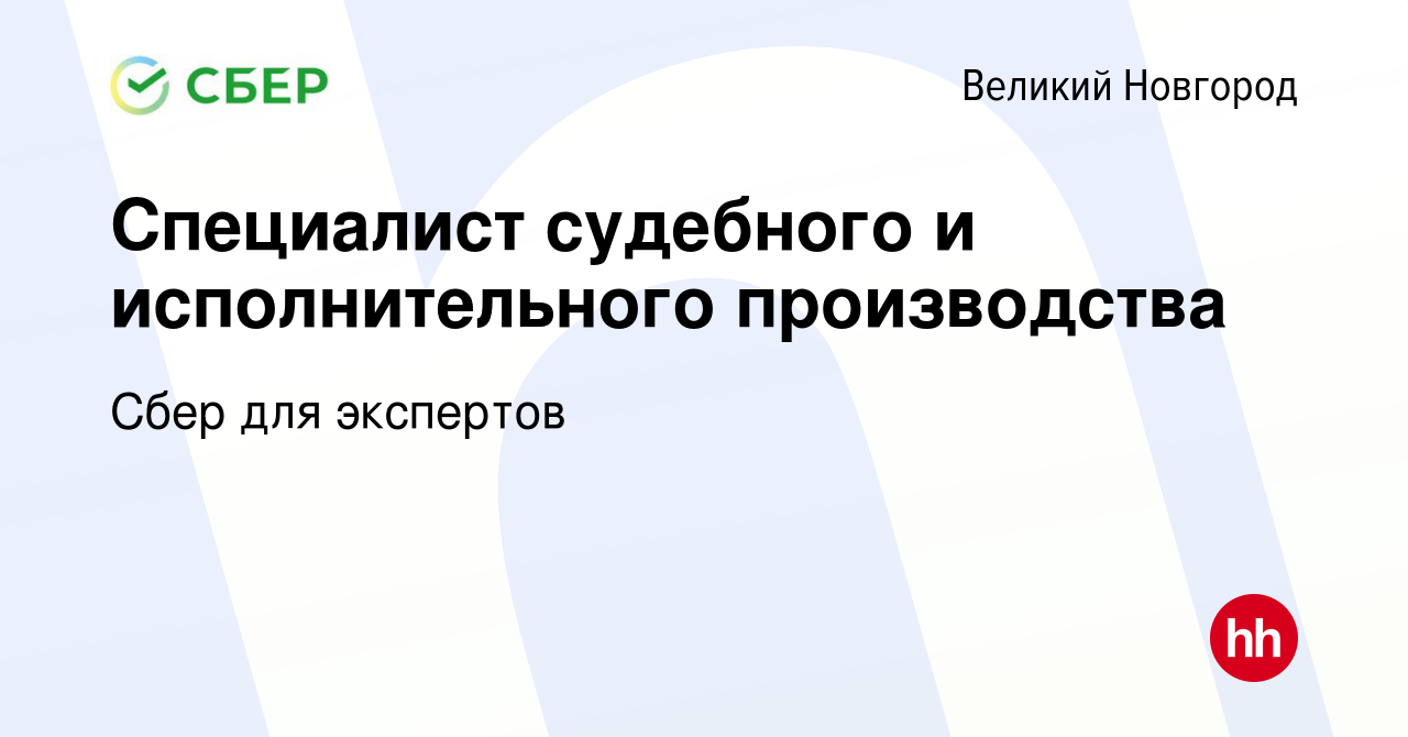 Вакансия Специалист судебного и исполнительного производства в Великом  Новгороде, работа в компании Сбер для экспертов (вакансия в архиве c 5  ноября 2023)