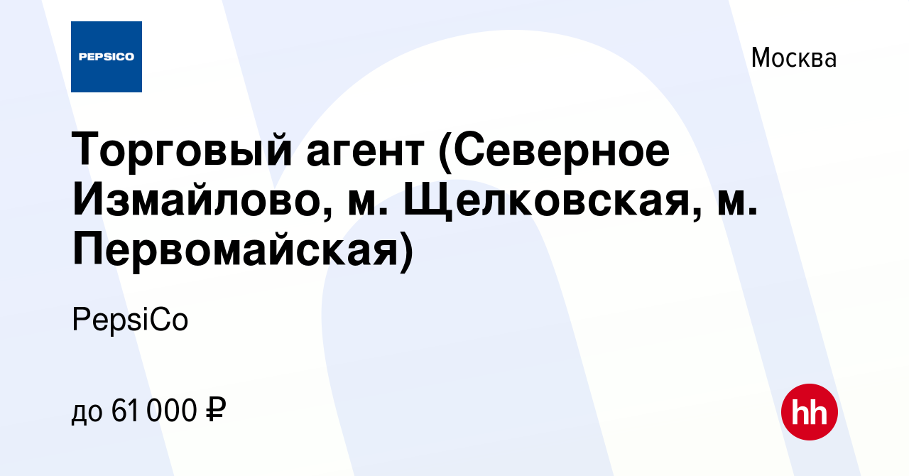 Вакансия Торговый агент (Северное Измайлово, м. Щелковская, м. Первомайская)  в Москве, работа в компании PepsiCo (вакансия в архиве c 20 ноября 2023)