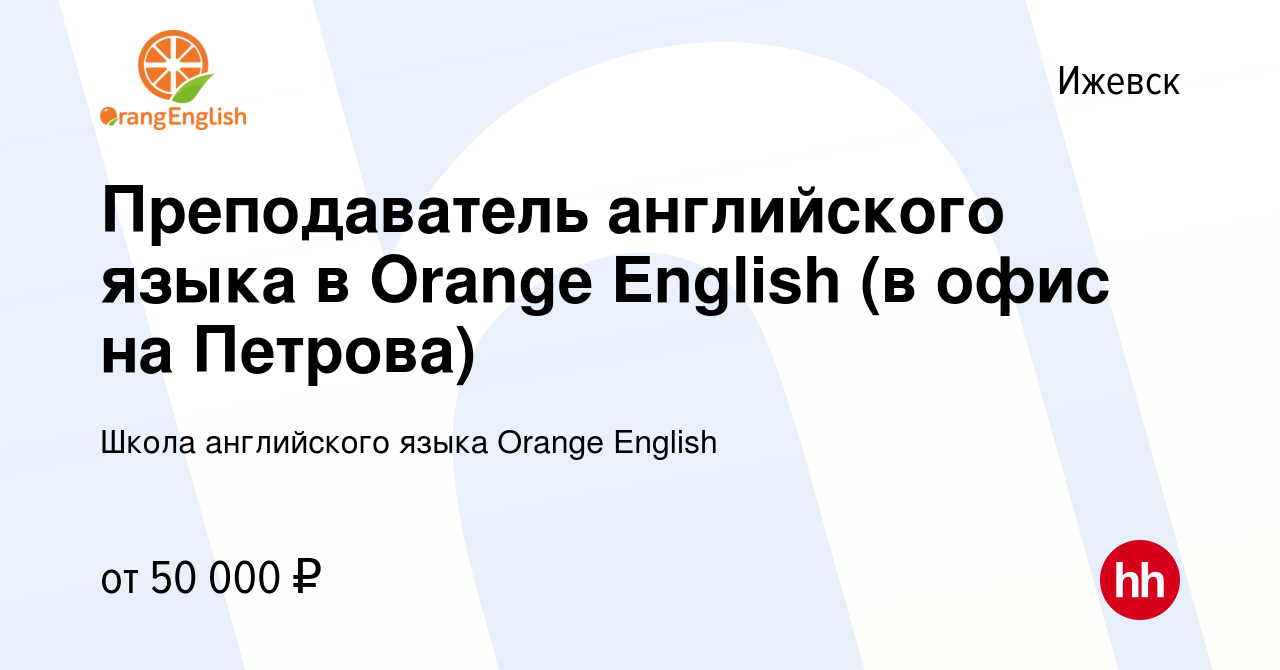 Вакансия Преподаватель английского языка в Orange English (в офис на  Петрова) в Ижевске, работа в компании Школа английcкого языка Orange  English (вакансия в архиве c 5 ноября 2023)