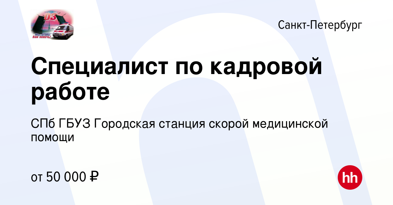 Вакансия Специалист по кадровой работе в Санкт-Петербурге, работа в  компании СПб ГБУЗ Городская станция скорой медицинской помощи (вакансия в  архиве c 4 февраля 2024)