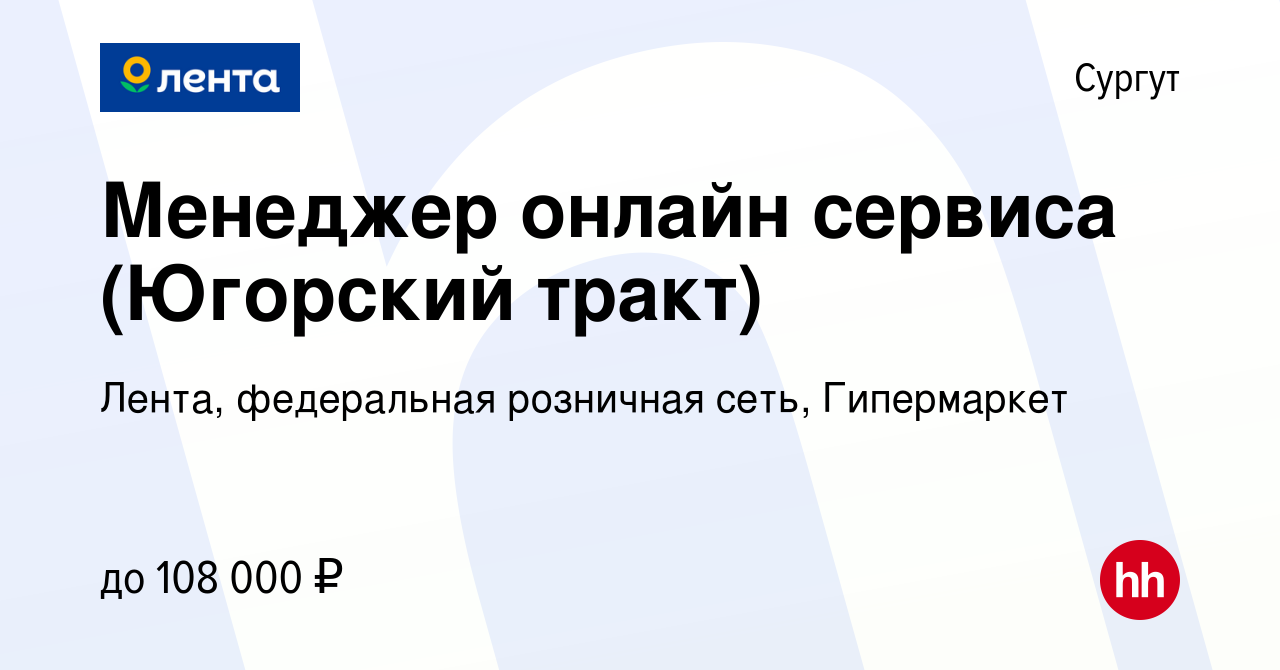 Вакансия Менеджер онлайн сервиса (Югорский тракт) в Сургуте, работа в  компании Лента, федеральная розничная сеть, Гипермаркет (вакансия в архиве  c 5 ноября 2023)