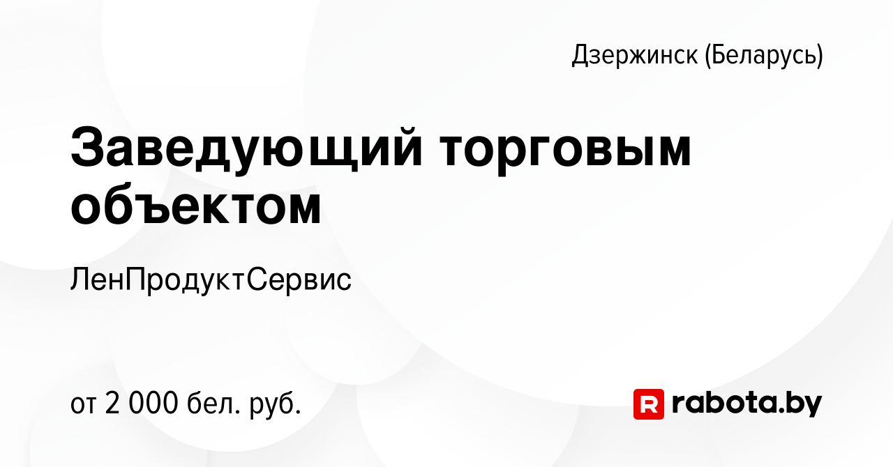 Вакансия Заведующий торговым объектом в Дзержинске, работа в компании  ЛенПродуктСервис (вакансия в архиве c 5 ноября 2023)