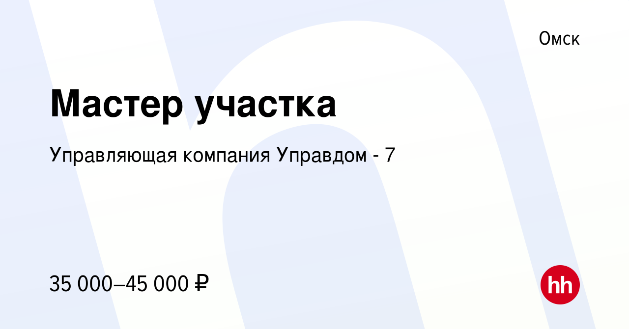 Вакансия Мастер участка в Омске, работа в компании Управляющая компания  Управдом - 7 (вакансия в архиве c 5 ноября 2023)