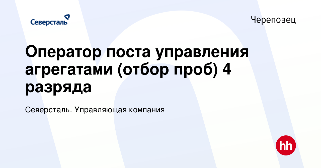 Вакансия Оператор поста управления агрегатами (отбор проб) 4 разряда в  Череповце, работа в компании Северсталь. Управляющая компания (вакансия в  архиве c 26 октября 2023)