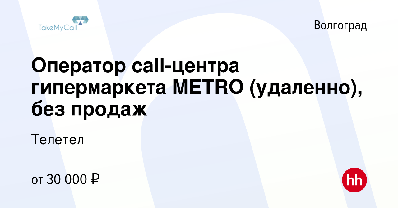 Вакансия Оператор call-центра гипермаркета METRO (удаленно), без продаж в  Волгограде, работа в компании Телетел (вакансия в архиве c 5 ноября 2023)