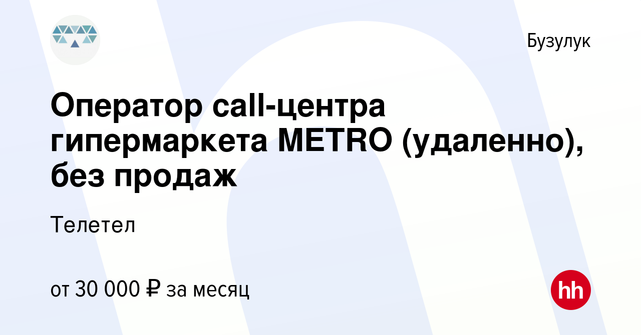 Вакансия Оператор call-центра гипермаркета METRO (удаленно), без продаж в  Бузулуке, работа в компании Телетел (вакансия в архиве c 5 ноября 2023)