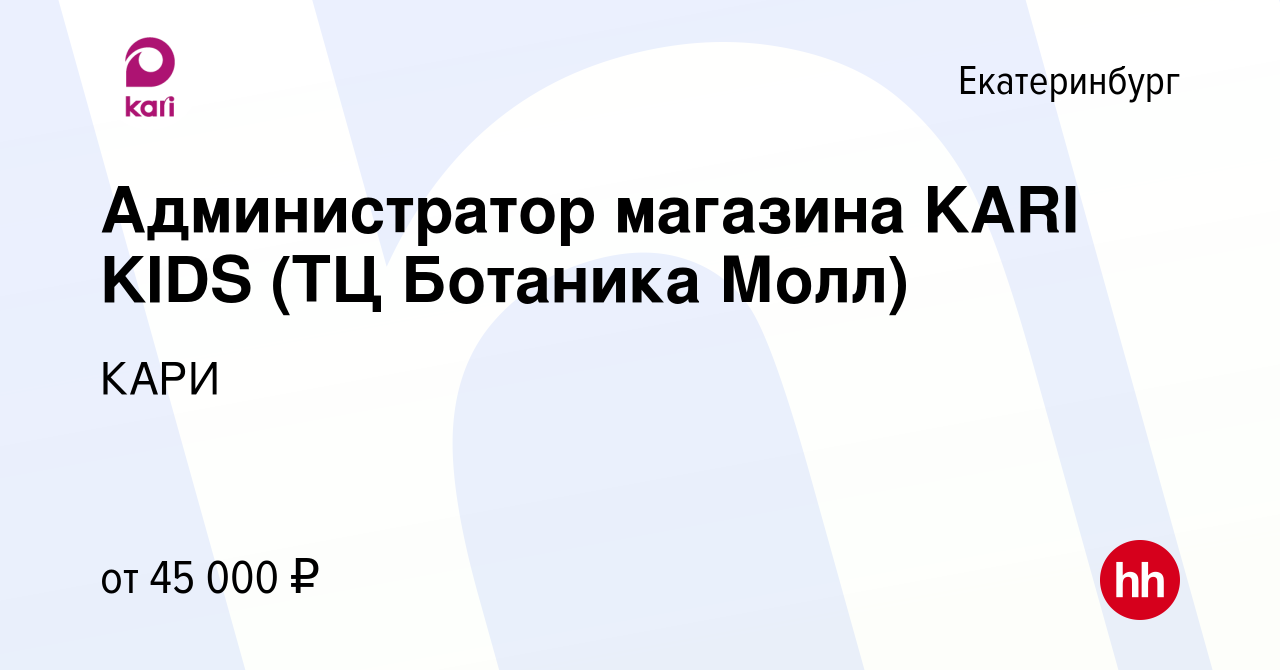 Вакансия Администратор магазина KARI KIDS (ТЦ Ботаника Молл) в Екатеринбурге,  работа в компании КАРИ (вакансия в архиве c 31 октября 2023)