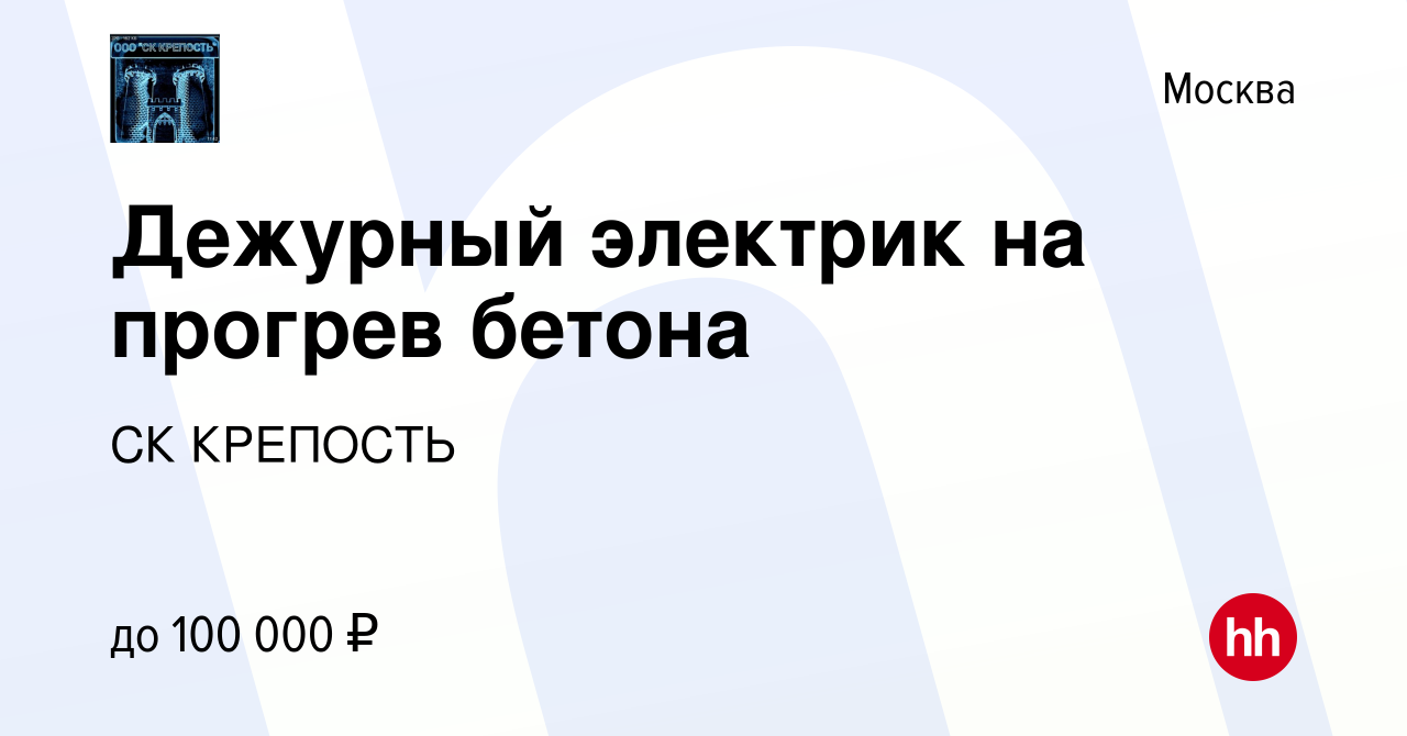 Вакансия Дежурный электрик на прогрев бетона в Москве, работа в компании СК  КРЕПОСТЬ (вакансия в архиве c 6 ноября 2023)