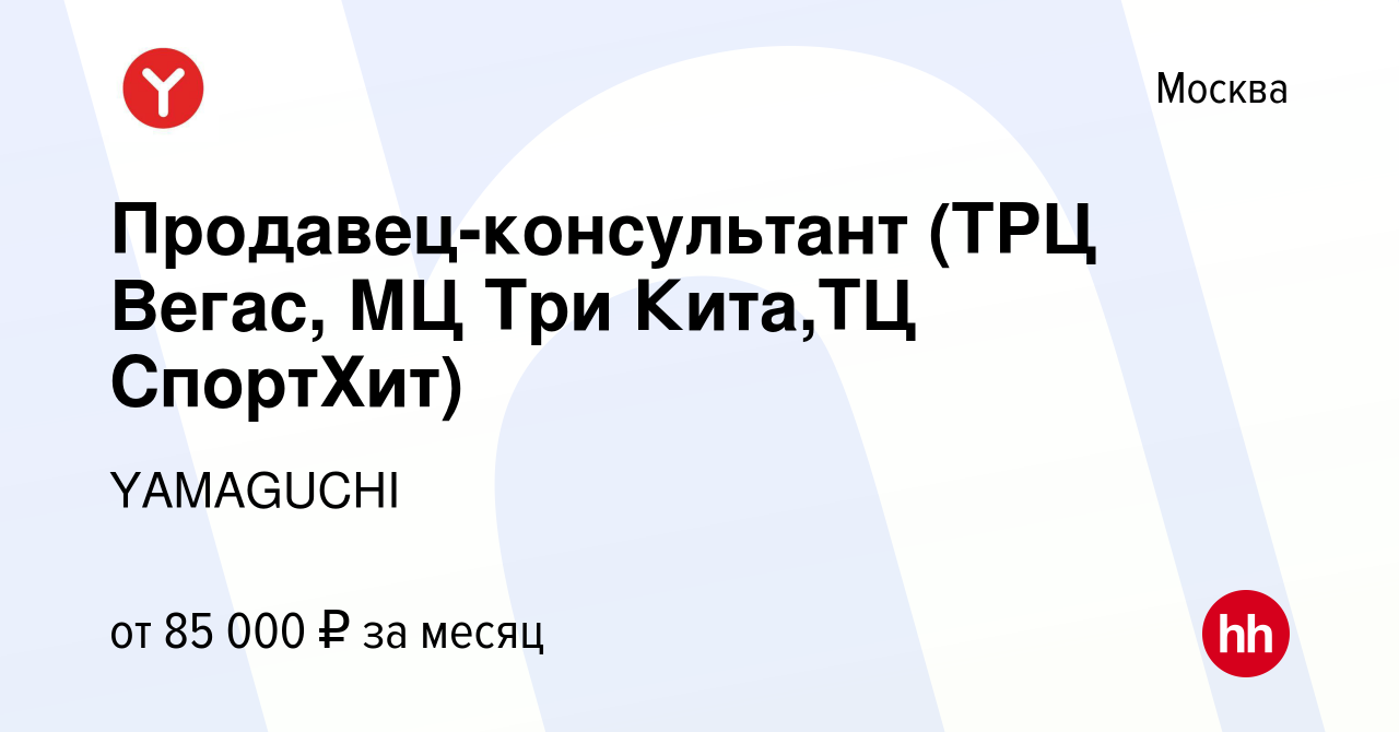 Вакансия Продавец-консультант (ТРЦ Вегас, МЦ Три Кита,ТЦ СпортХит) в  Москве, работа в компании YAMAGUCHI (вакансия в архиве c 1 апреля 2024)