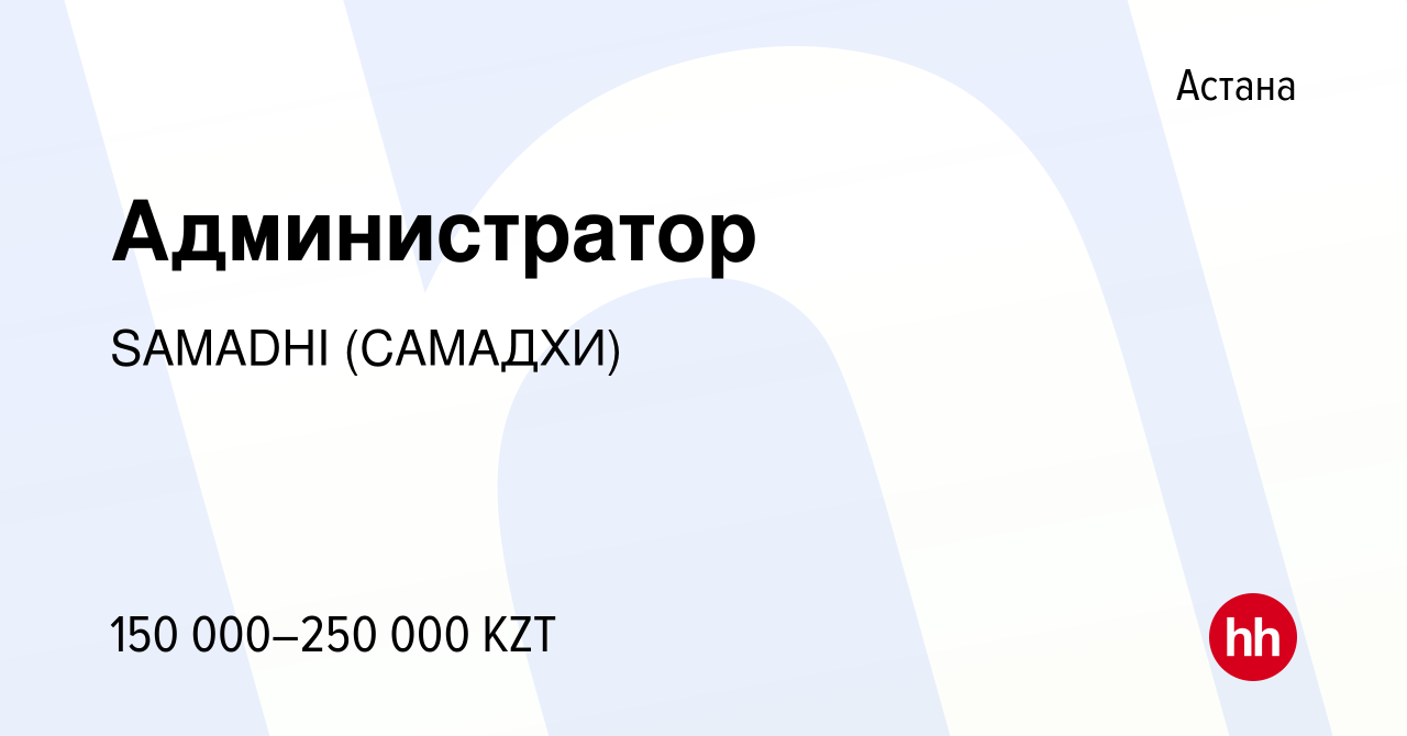 Вакансия Администратор в Астане, работа в компании SAMADHI (САМАДХИ)  (вакансия в архиве c 5 ноября 2023)