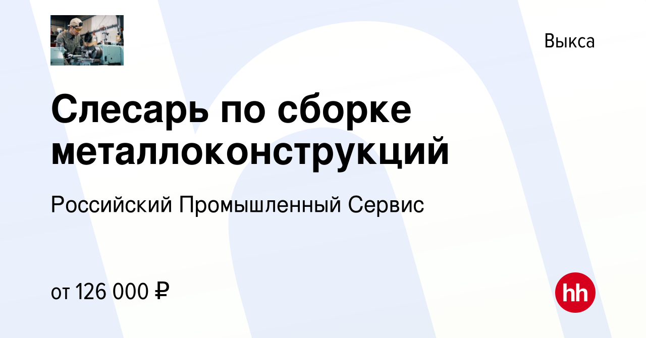 Вакансия Слесарь по сборке металлоконструкций в Выксе, работа в компании  Российский Промышленный Сервис (вакансия в архиве c 5 ноября 2023)