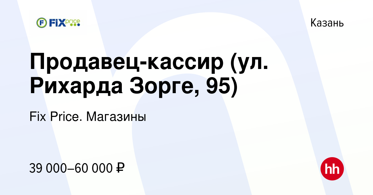 Вакансия Продавец-кассир (ул. Рихарда Зорге, 95) в Казани, работа в  компании Fix Price. Магазины (вакансия в архиве c 5 ноября 2023)